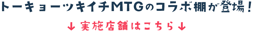 トーキョーツキイチMTGのコラボ棚が登場！ 実施店舗はこちら